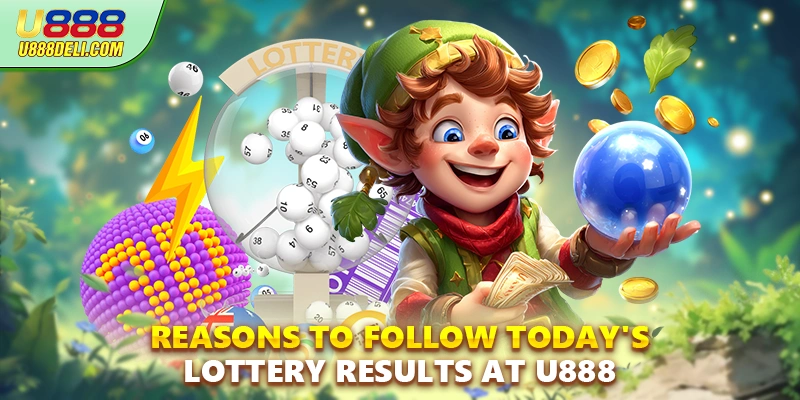 Reasons to follow today's lottery results at U888